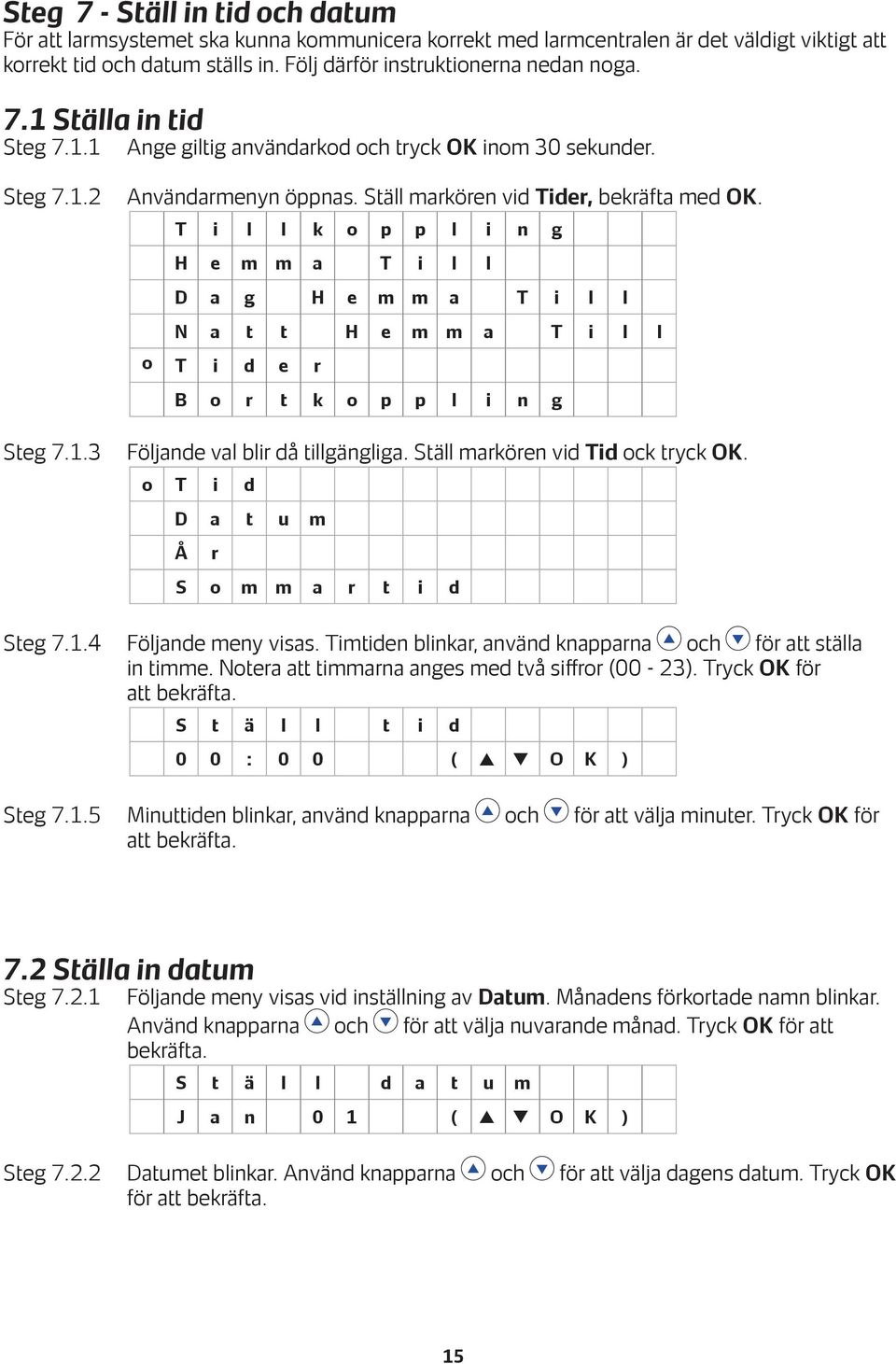 T i l l k o p p l i n g H e m m a T i l l D a g H e m m a T i l l N a t t H e m m a T i l l o T i d e r B o r t k o p p l i n g Steg 7.1.3 Följande val blir då tillgängliga.