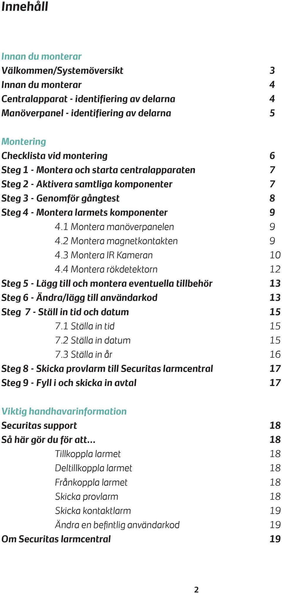 2 Montera magnetkontakten 9 4.3 Montera IR Kameran 10 4.