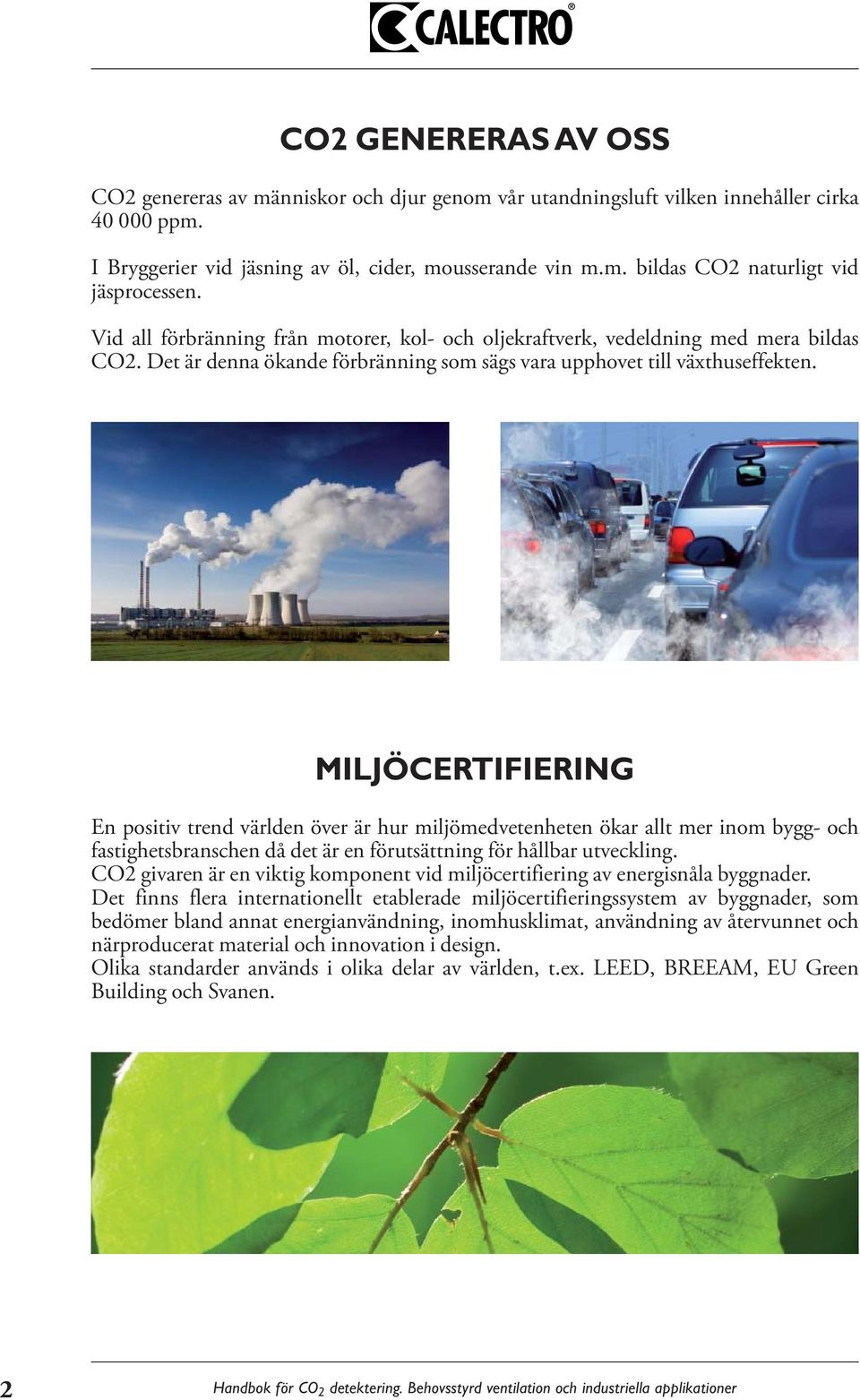 MILJÖCERTIFIERING En positiv trend världen över är hur miljömedvetenheten ökar allt mer inom bygg- och fastighetsbranschen då det är en förutsättning för hållbar utveckling.