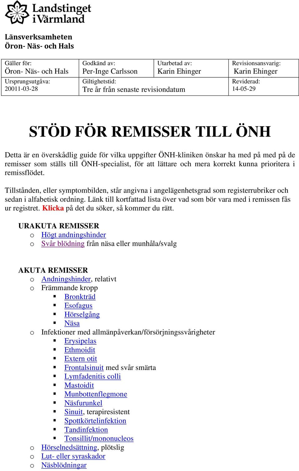 de remisser som ställs till ÖNH-specialist, för att lättare och mera korrekt kunna prioritera i remissflödet.