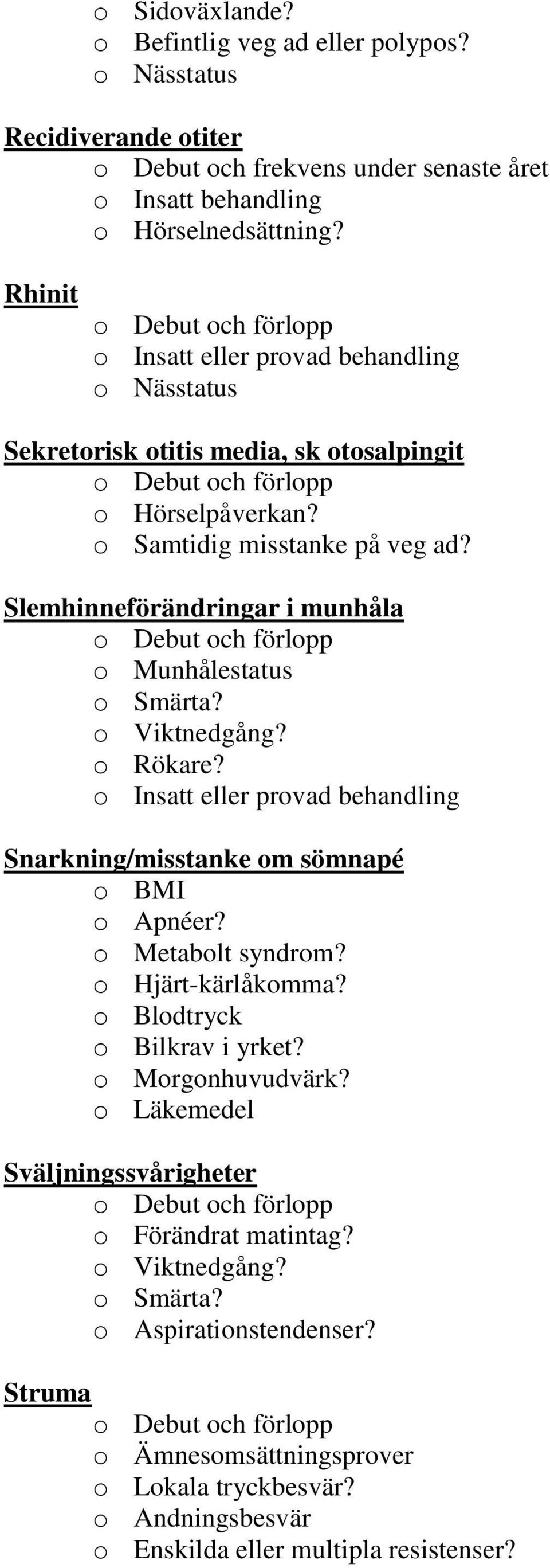 Slemhinneförändringar i munhåla o Munhålestatus o Rökare? o Insatt eller provad behandling Snarkning/misstanke om sömnapé o BMI o Apnéer? o Metabolt syndrom? o Hjärt-kärlåkomma?