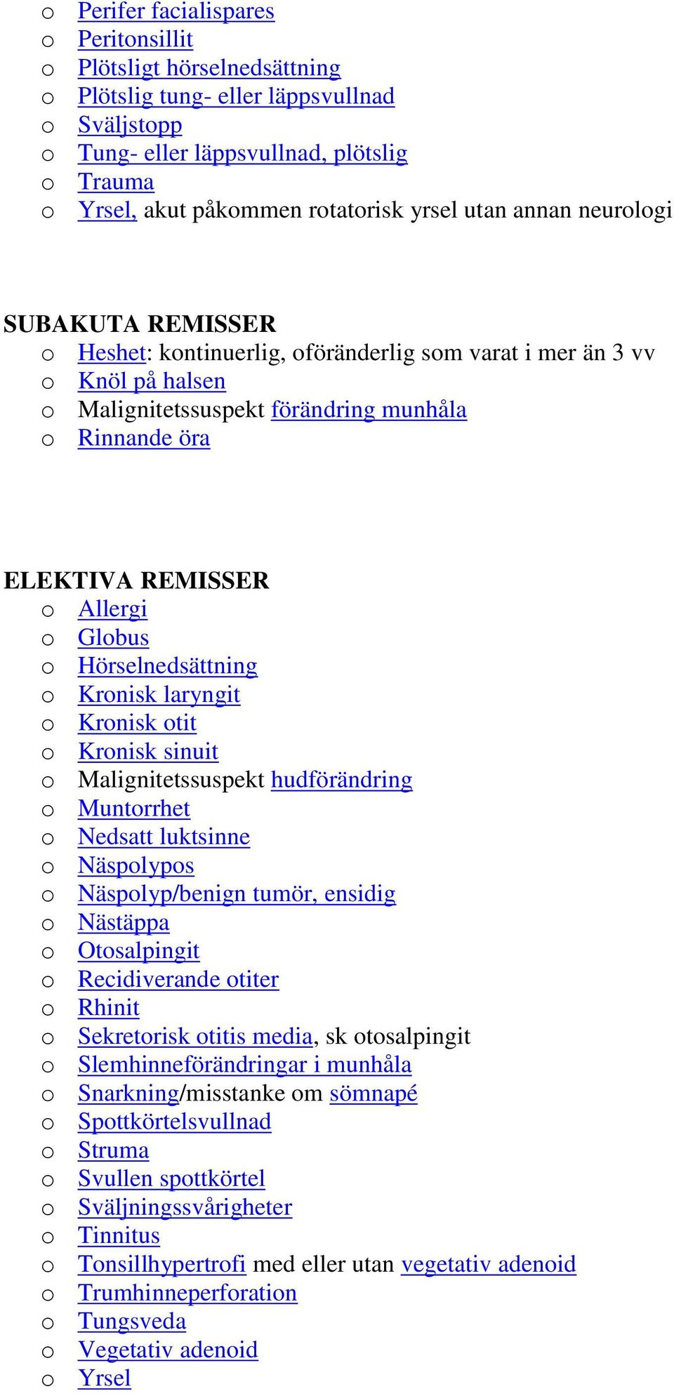 Globus o Hörselnedsättning o Kronisk laryngit o Kronisk otit o Kronisk sinuit o Malignitetssuspekt hudförändring o Muntorrhet o Nedsatt luktsinne o Näspolypos o Näspolyp/benign tumör, ensidig o