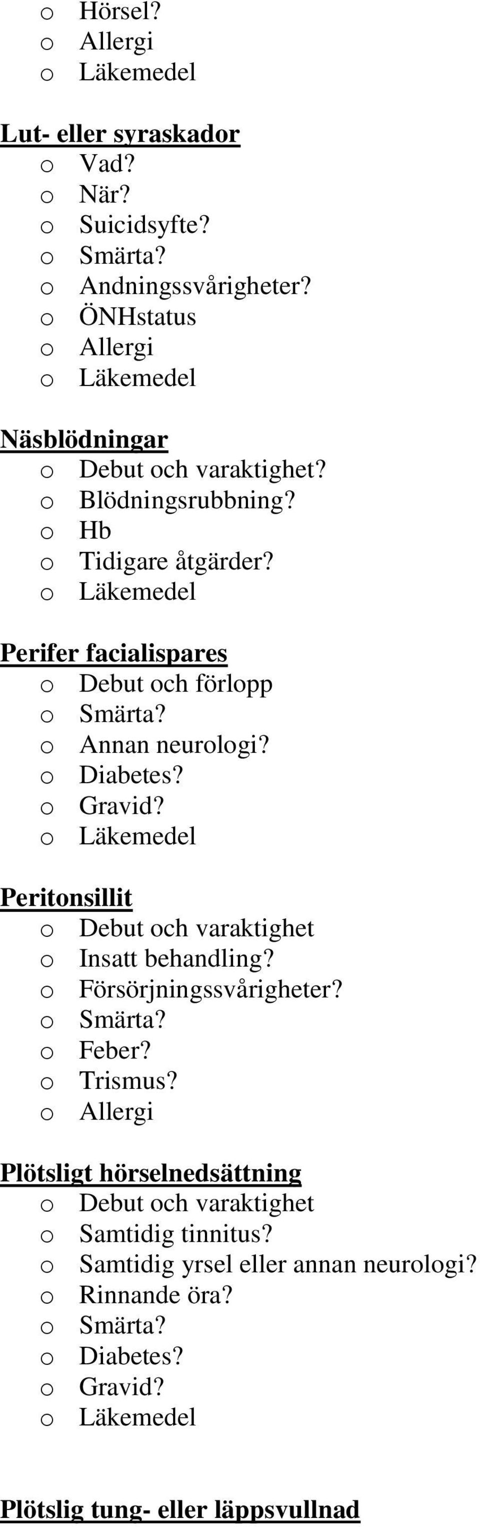 Perifer facialispares o Annan neurologi? o Diabetes? o Gravid? Peritonsillit o Debut och varaktighet o Insatt behandling?