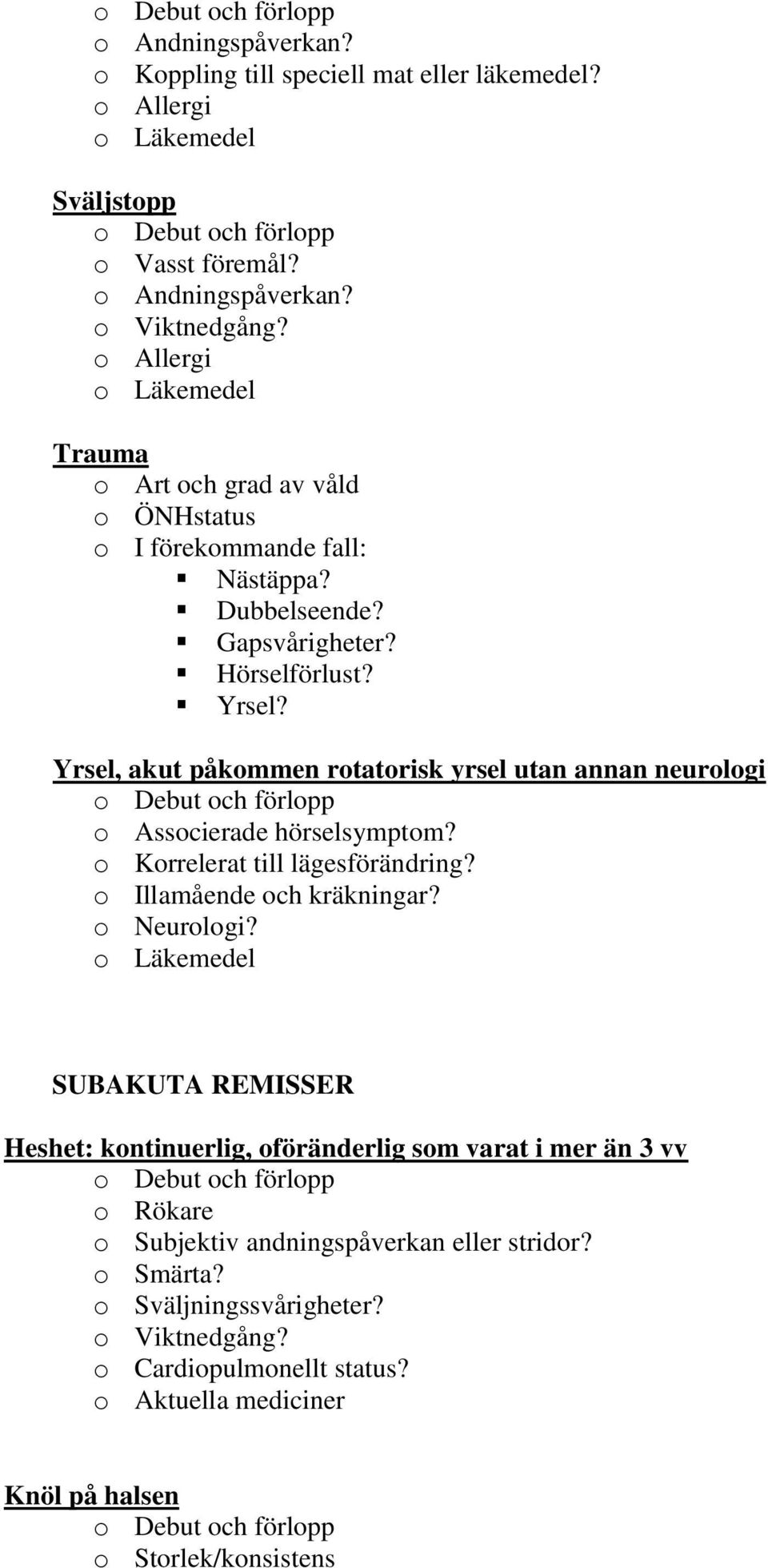 Yrsel, akut påkommen rotatorisk yrsel utan annan neurologi o Associerade hörselsymptom? o Korrelerat till lägesförändring? o Illamående och kräkningar?