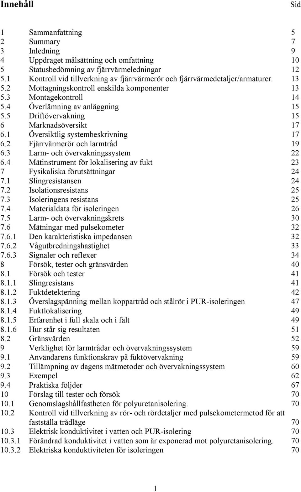 5 Driftövervakning 15 6 Marknadsöversikt 17 6.1 Översiktlig systembeskrivning 17 6.2 Fjärrvärmerör och larmtråd 19 6.3 Larm- och övervakningssystem 22 6.