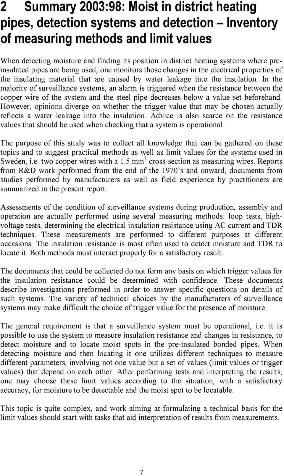 In the majority of surveillance systems, an alarm is triggered when the resistance between the copper wire of the system and the steel pipe decreases below a value set beforehand.