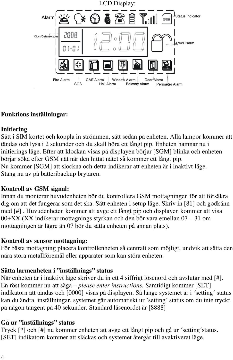 Nu kommer [SGM] att slockna och detta indikerar att enheten är i inaktivt läge. Stäng nu av på batteribackup brytaren.