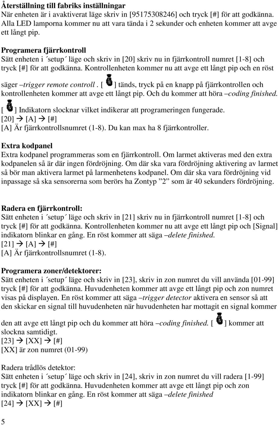 Programera fjärrkontroll Sätt enheten i setup läge och skriv in [20] skriv nu in fjärrkontroll numret [1-8] och tryck [#] för att godkänna.