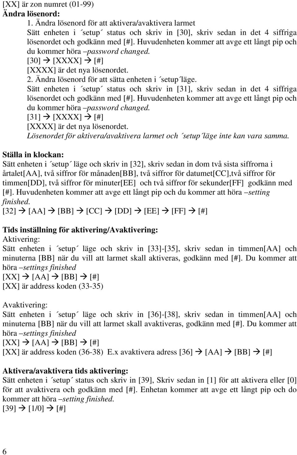 Huvudenheten kommer att avge ett långt pip och du kommer höra password changed. [30] [XXXX] [#] [XXXX] är det nya lösenordet. 2. Ändra lösenord för att sätta enheten i setup läge.