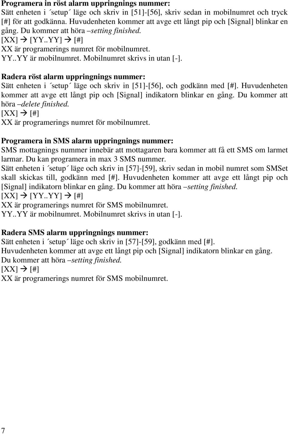 Mobilnumret skrivs in utan [-]. Radera röst alarm uppringnings nummer: Sätt enheten i setup läge och skriv in [51]-[56], och godkänn med [#].