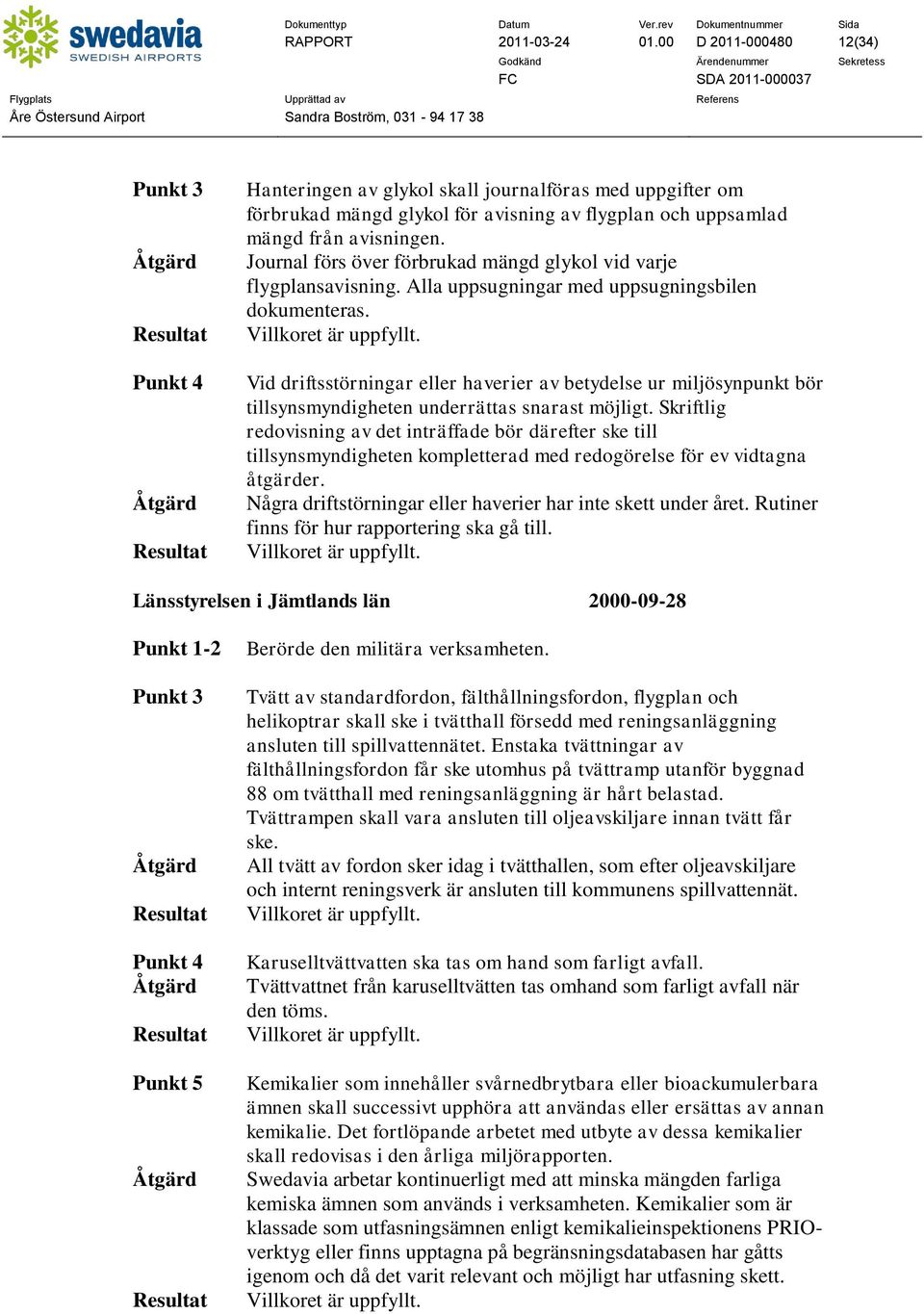 Journal förs över förbrukad mängd glykol vid varje flygplansavisning. Alla uppsugningar med uppsugningsbilen dokumenteras.