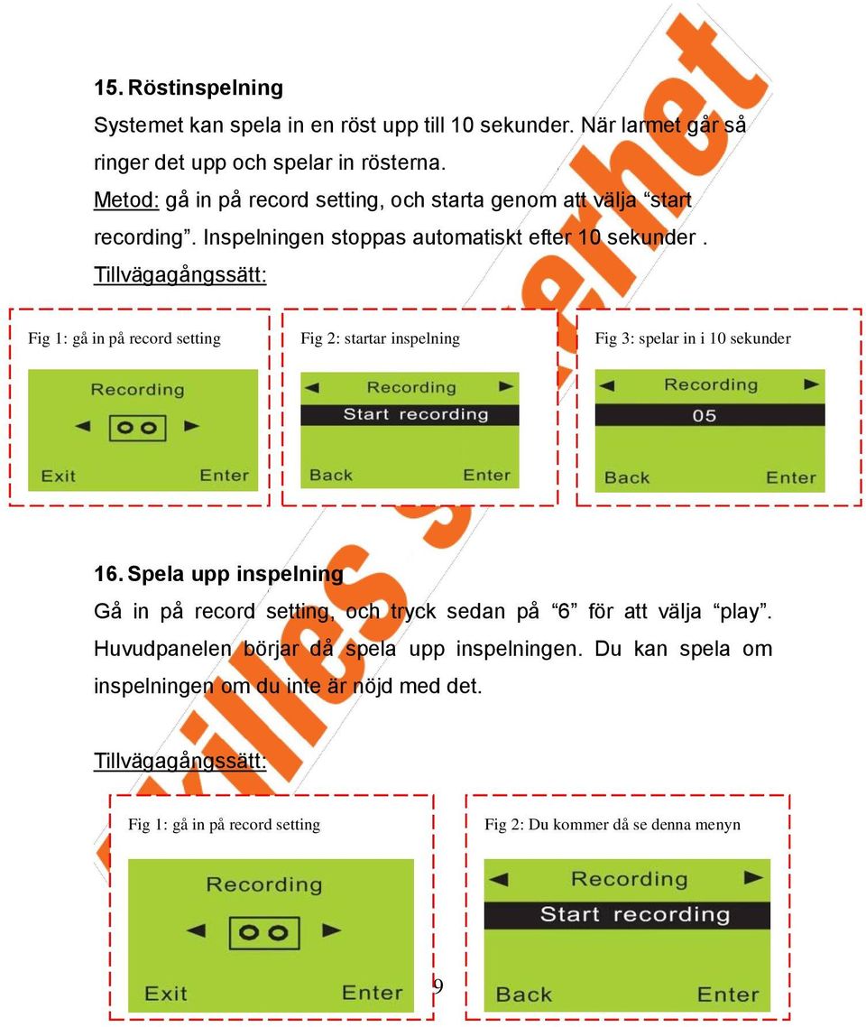 Tillvägagångssätt: Fig 1: gå in på record setting Fig 2: startar inspelning Fig 3: spelar in i 10 sekunder 16.