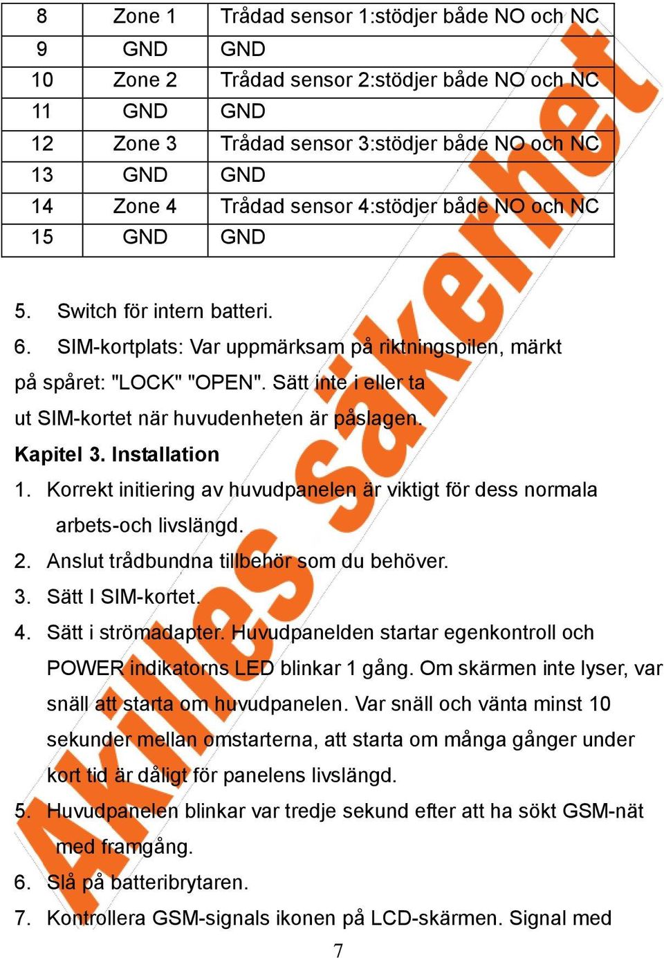 Sätt inte i eller ta ut SIM-kortet när huvudenheten är påslagen. Kapitel 3. Installation 1. Korrekt initiering av huvudpanelen är viktigt för dess normala arbets-och livslängd. 2.