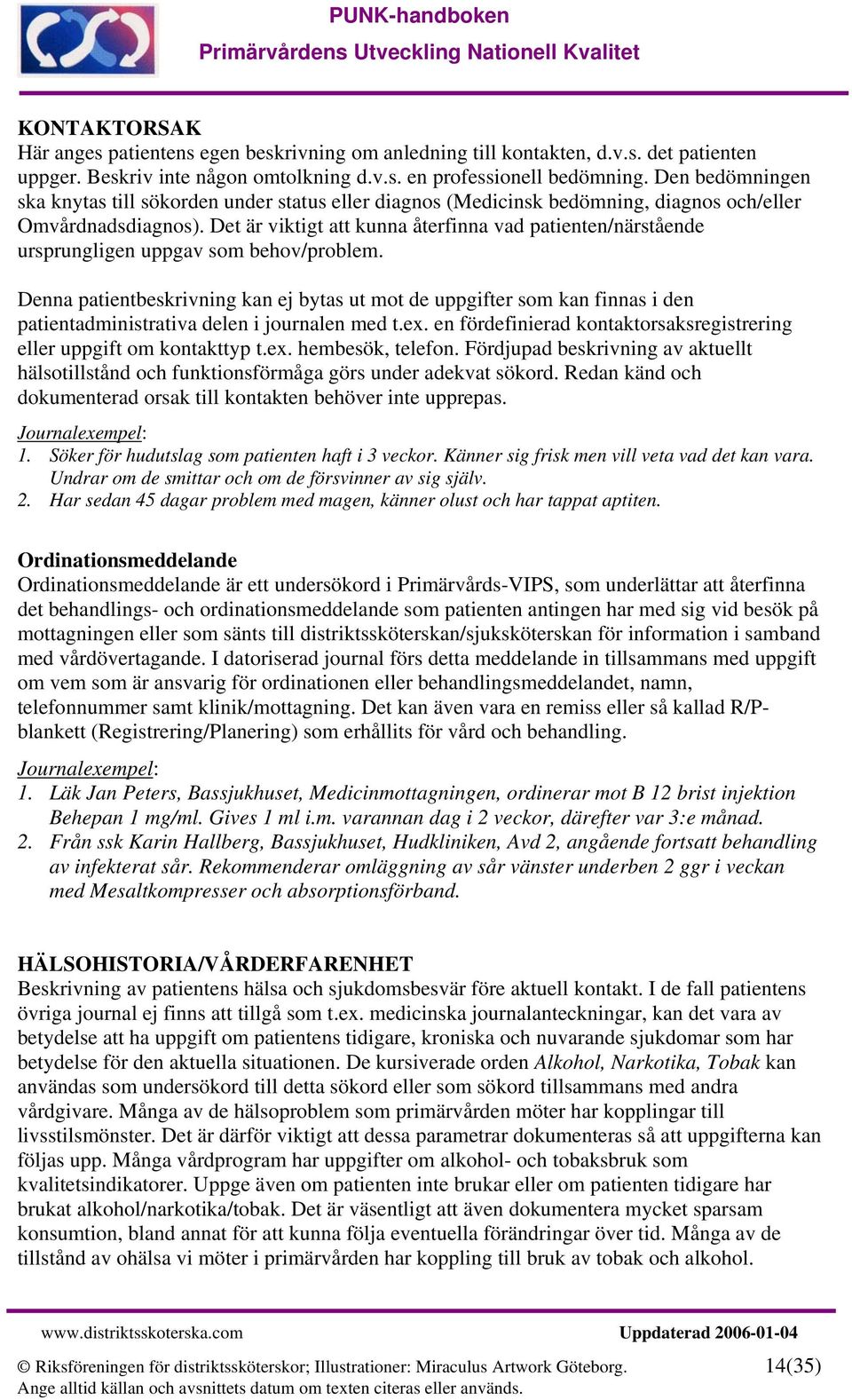 Det är viktigt att kunna återfinna vad patienten/närstående ursprungligen uppgav som behov/problem.