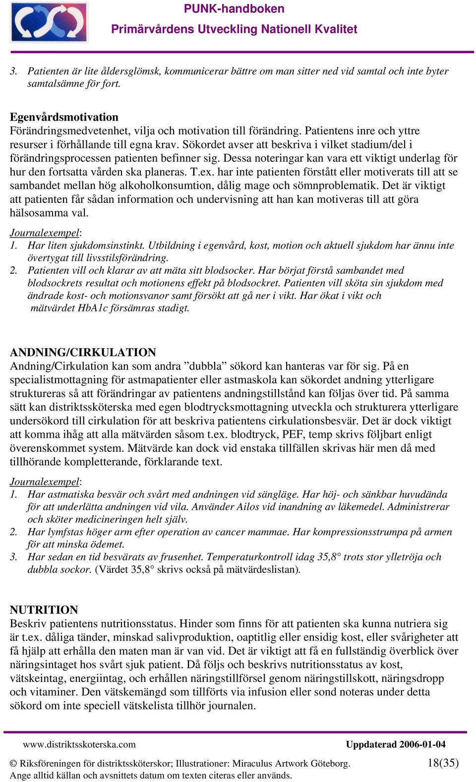 Sökordet avser att beskriva i vilket stadium/del i förändringsprocessen patienten befinner sig. Dessa noteringar kan vara ett viktigt underlag för hur den fortsatta vården ska planeras. T.ex.