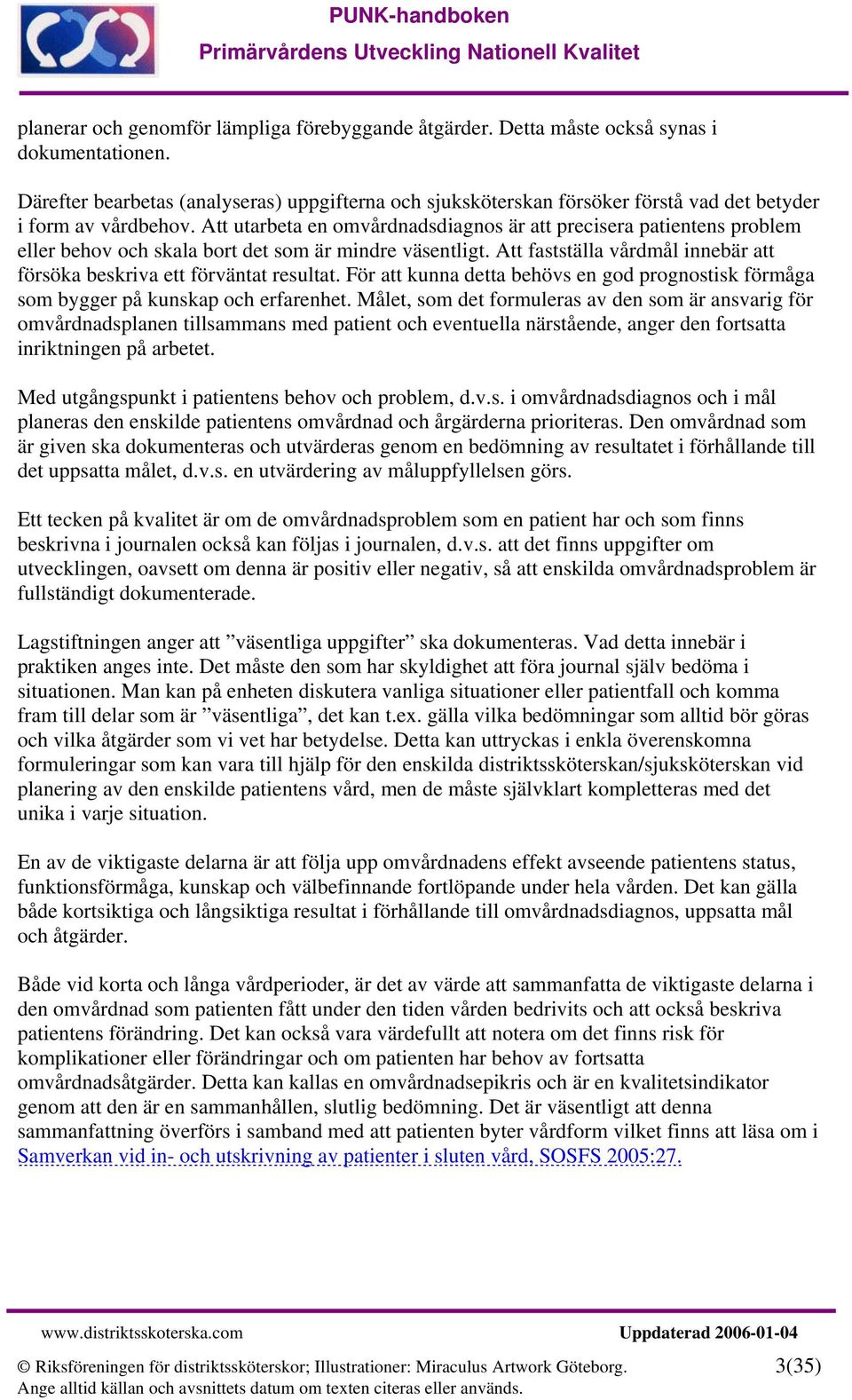 Att utarbeta en omvårdnadsdiagnos är att precisera patientens problem eller behov och skala bort det som är mindre väsentligt.