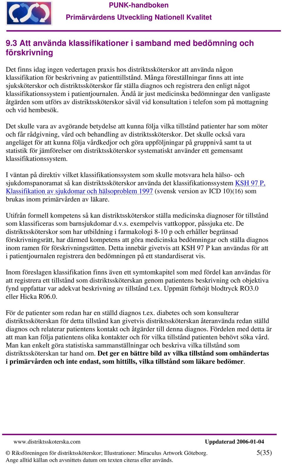 Ändå är just medicinska bedömningar den vanligaste åtgärden som utförs av distriktssköterskor såväl vid konsultation i telefon som på mottagning och vid hembesök.