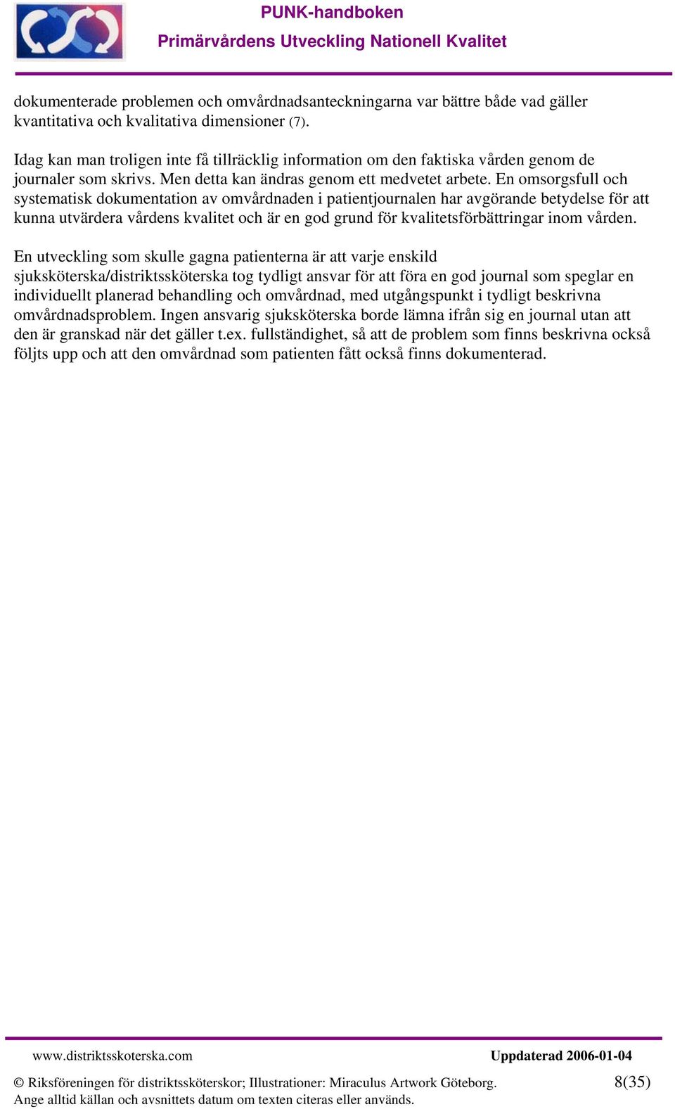 En omsorgsfull och systematisk dokumentation av omvårdnaden i patientjournalen har avgörande betydelse för att kunna utvärdera vårdens kvalitet och är en god grund för kvalitetsförbättringar inom