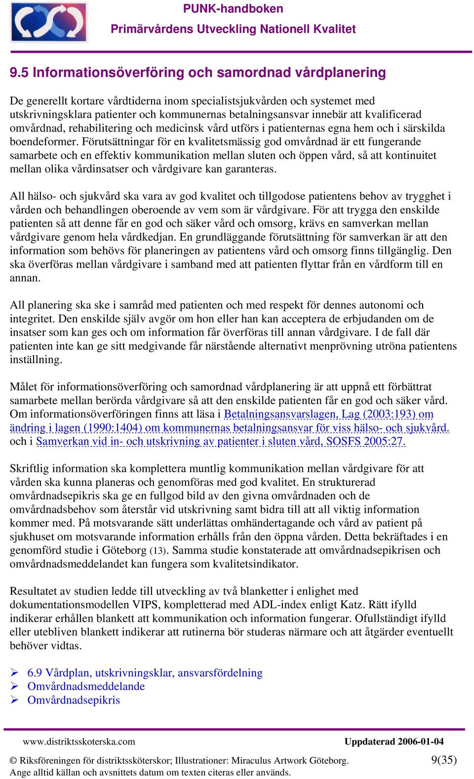 Förutsättningar för en kvalitetsmässig god omvårdnad är ett fungerande samarbete och en effektiv kommunikation mellan sluten och öppen vård, så att kontinuitet mellan olika vårdinsatser och