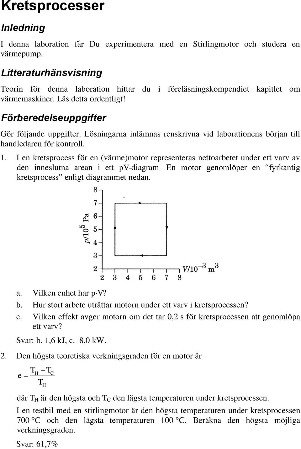 Lösningarna inlämnas renskrivna vid laborationens början till handledaren för kontroll. 1.