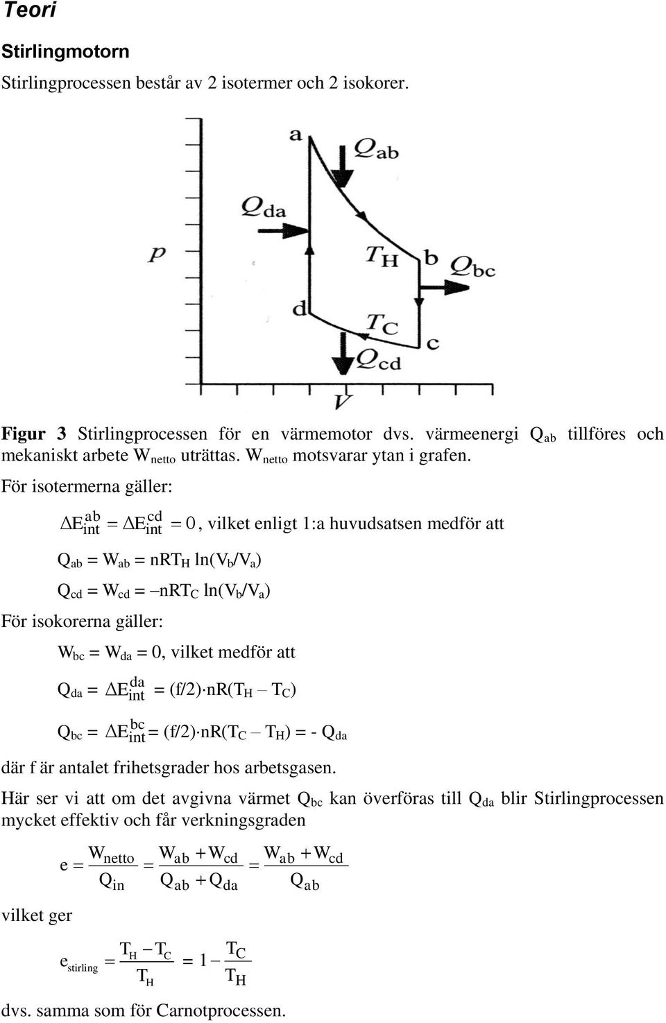 För isotermerna gäller: ab cd Eint E int, vilket enligt 1:a huvudsatsen medför att Δ Δ 0 Q ab = W ab = nrt H ln(v b /V a ) Q cd = W cd = nrt C ln(v b /V a ) För isokorerna gäller: W bc = W da = 0,