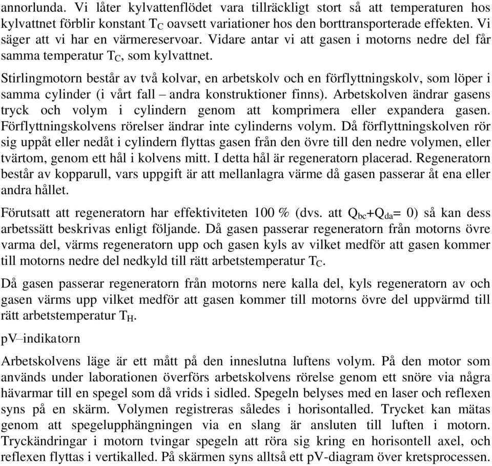 Stirlingmotorn består av två kolvar, en arbetskolv och en förflyttningskolv, som löper i samma cylinder (i vårt fall andra konstruktioner finns).