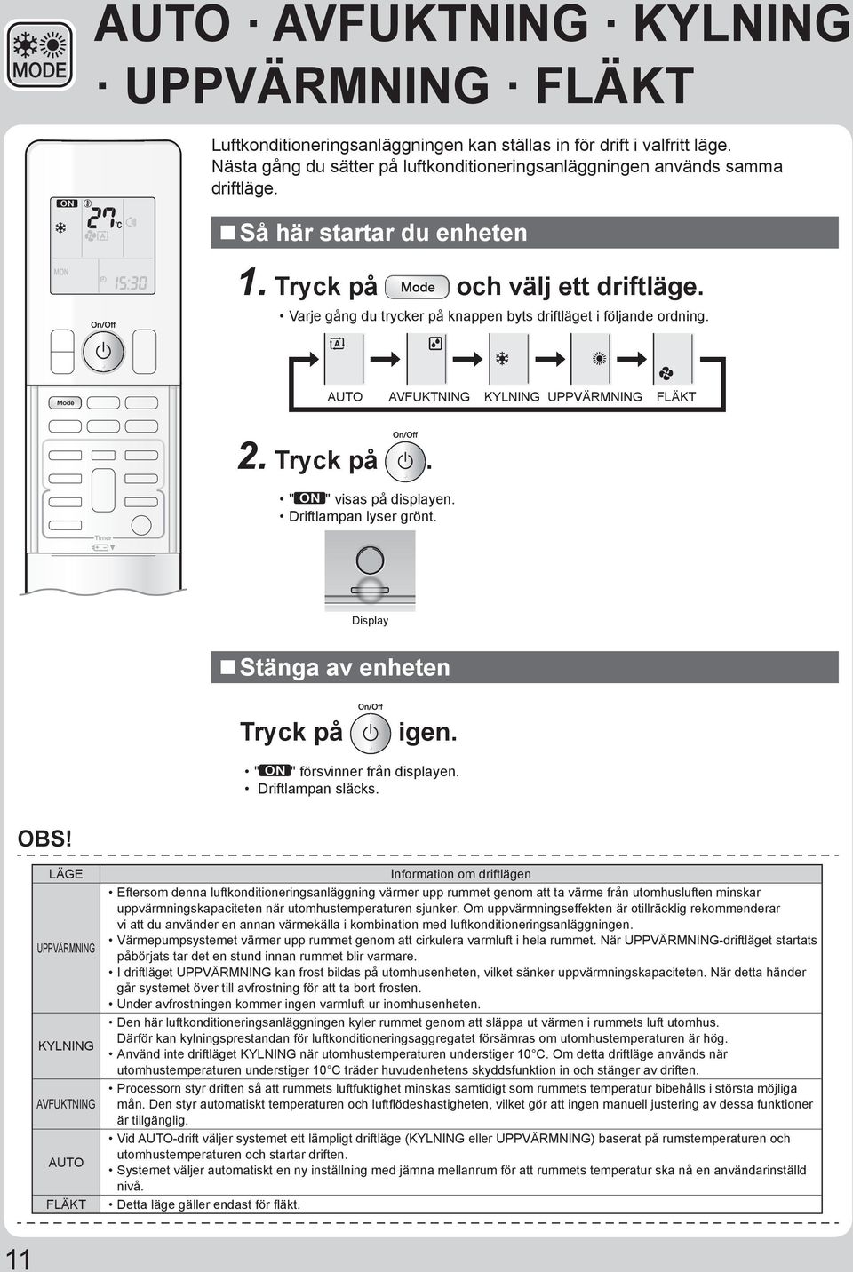 Driftlampan lyser grönt. Display Stänga av enheten Tryck på igen. " " försvinner från displayen. Driftlampan släcks. OBS!