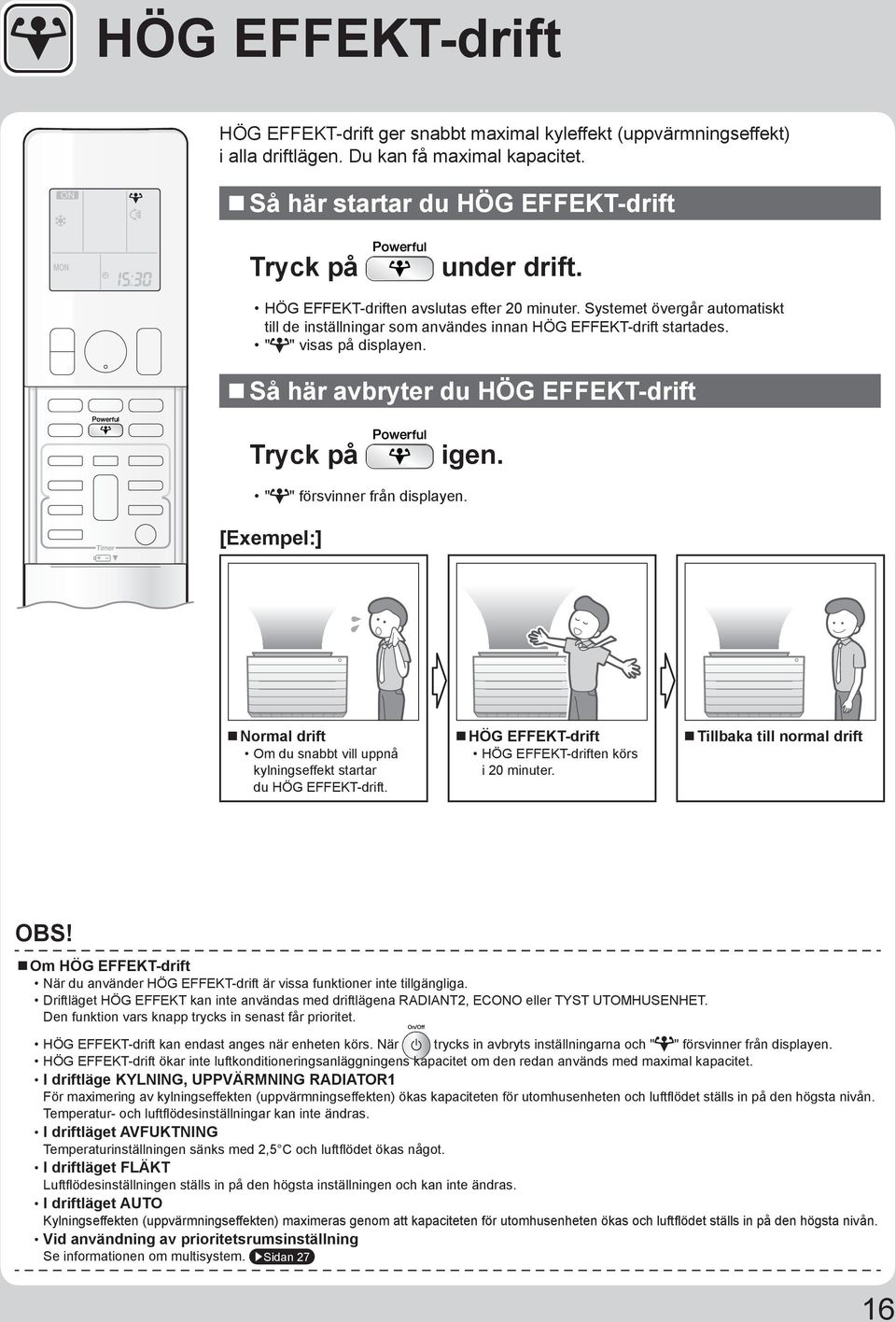 Så här avbryter du HÖG EFFEKT-drift Tryck på igen. " " försvinner från displayen. [Exempel:] Normal drift Om du snabbt vill uppnå kylningseffekt startar du HÖG EFFEKT-drift.