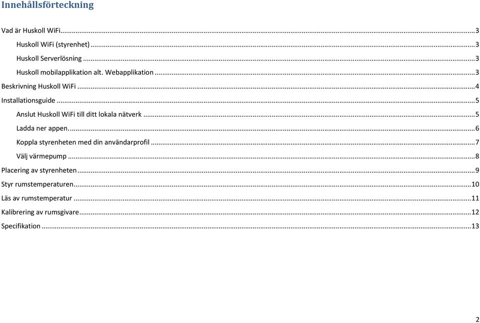 .. 5 Anslut Huskoll WiFi till ditt lokala nätverk... 5 Ladda ner appen.... 6 Koppla styrenheten med din användarprofil.