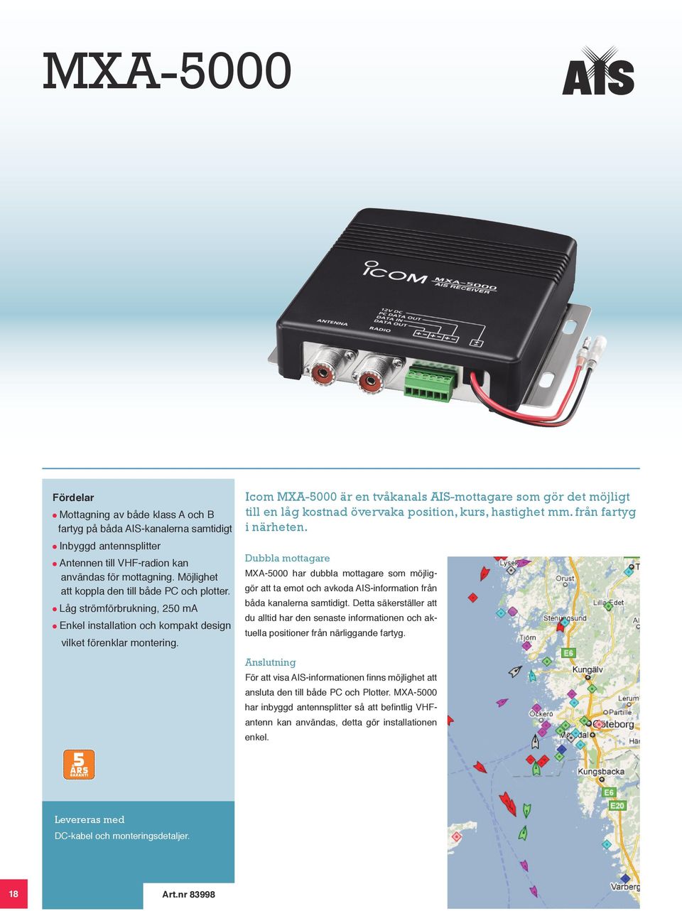 Icom MXA-5000 är en tvåkanals AIS-mottagare som gör det möjligt till en låg kostnad övervaka position, kurs, hastighet mm. från fartyg i närheten.