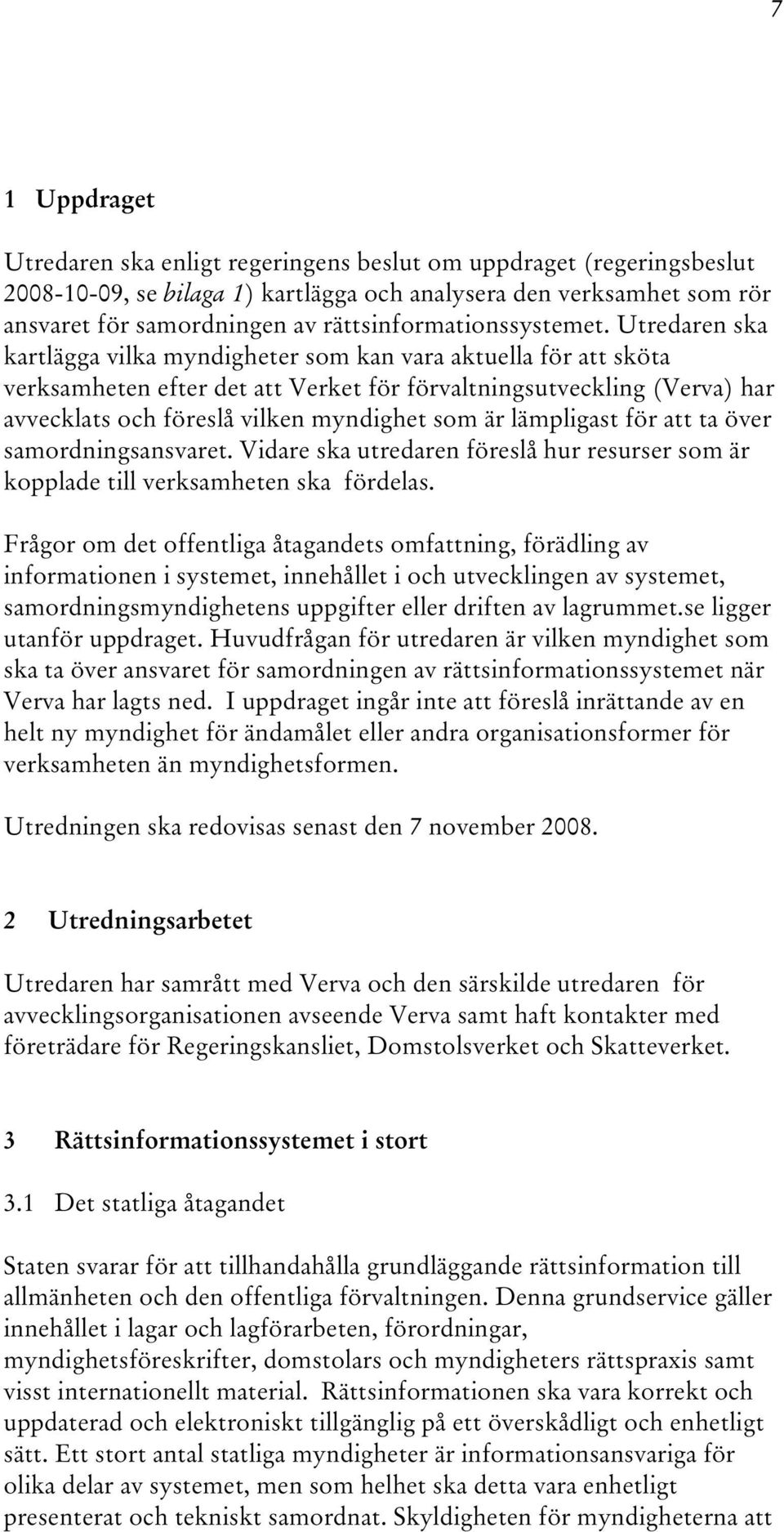 Utredaren ska kartlägga vilka myndigheter som kan vara aktuella för att sköta verksamheten efter det att Verket för förvaltningsutveckling (Verva) har avvecklats och föreslå vilken myndighet som är