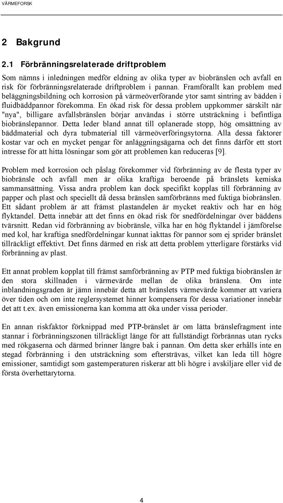 En ökad risk för dessa problem uppkommer särskilt när "nya", billigare avfallsbränslen börjar användas i större utsträckning i befintliga biobränslepannor.