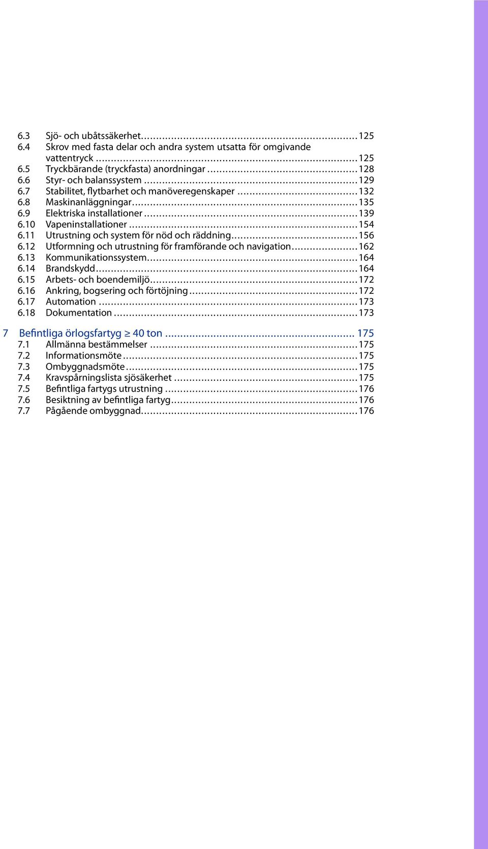 12 Utformningochutrustningförframförandeochnavigation...162 6.13 Kommunikationssystem...164 6.14 Brandskydd...164 6.15 Arbets-ochboendemiljö...172 6.16 Ankring,bogseringochförtöjning...172 6.17 Automation.