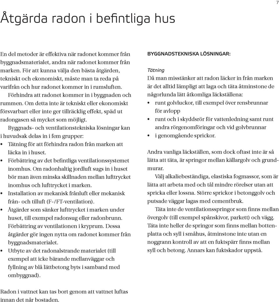 Om detta inte är tekniskt eller ekonomiskt försvarbart eller inte ger tillräcklig effekt, späd ut radongasen så mycket som möjligt.