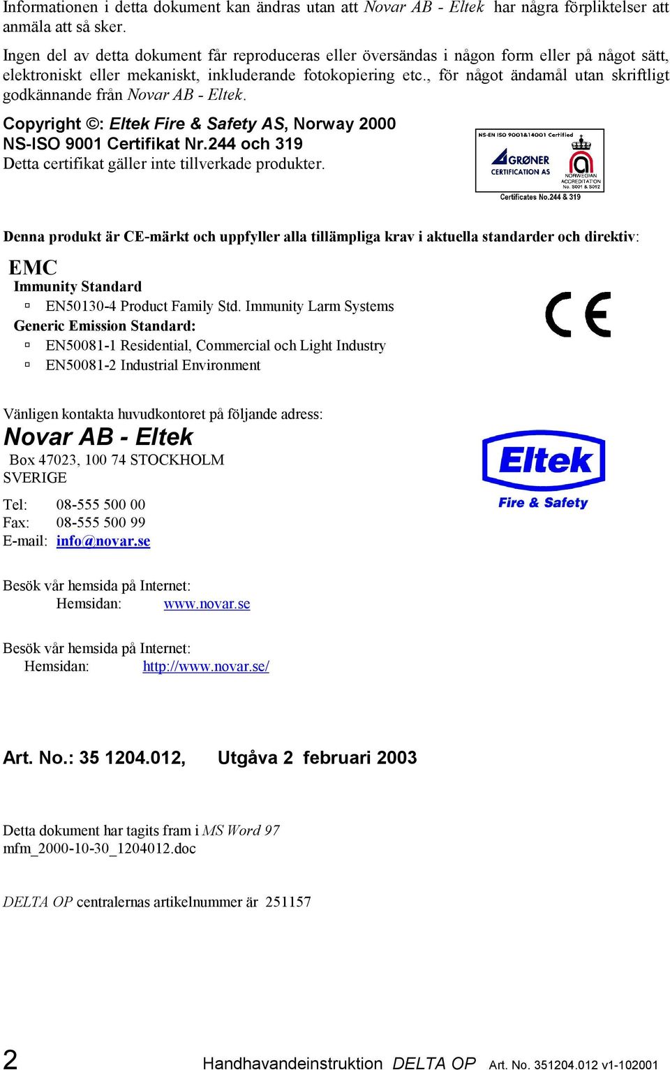 , för något ändamål utan skriftligt godkännande från Novar AB - Eltek. Copyright : Eltek Fire & Safety AS, Norway 2000 NS-ISO 9001 Certifikat Nr.