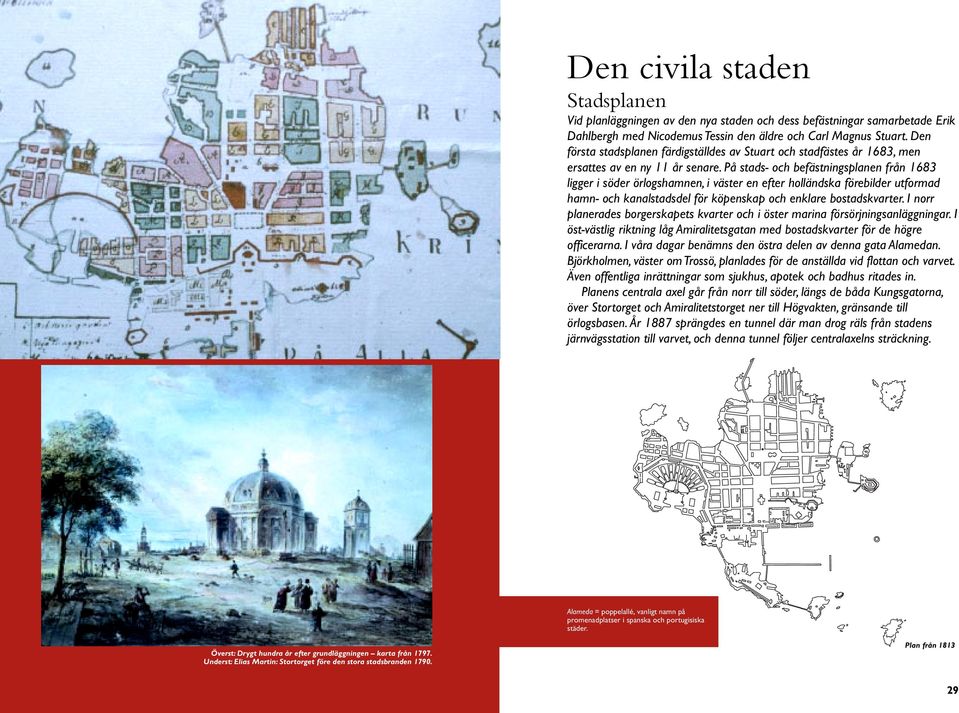 På stads- och befästningsplanen från 1683 ligger i söder örlogshamnen, i väster en efter holländska förebilder utformad hamn- och kanalstadsdel för köpenskap och enklare bostadskvarter.