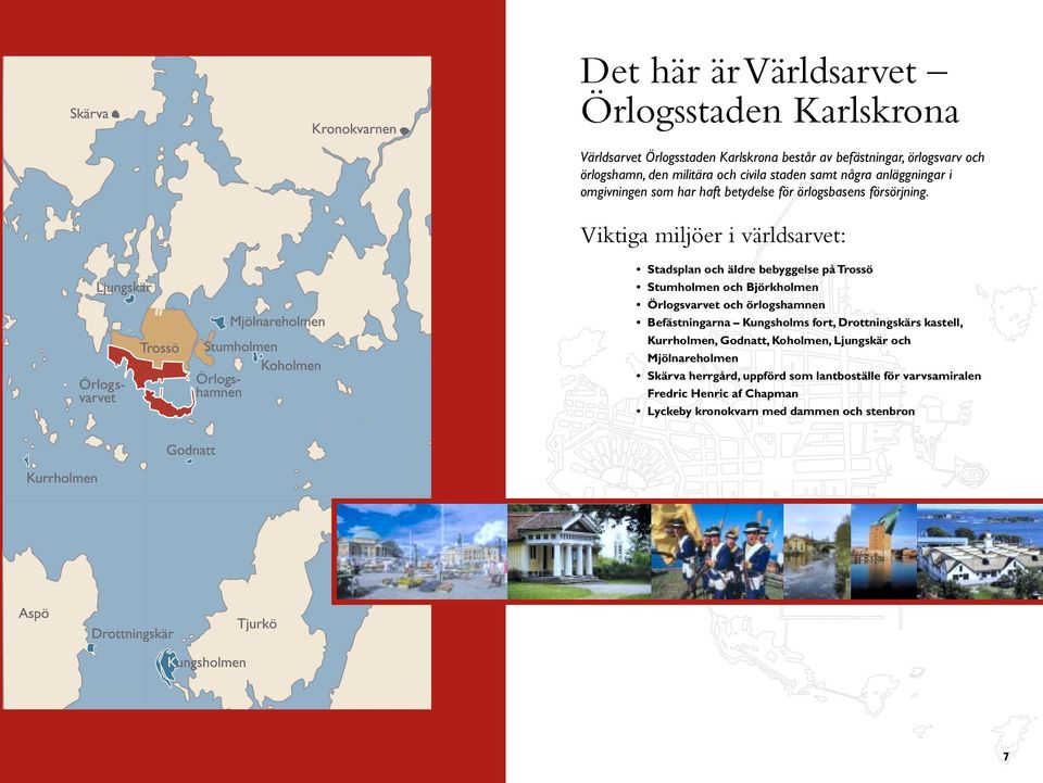 Viktiga miljöer i världsarvet: Stadsplan och äldre bebyggelse på Trossö Stumholmen och Björkholmen Örlogsvarvet och örlogshamnen Befästningarna Kungsholms