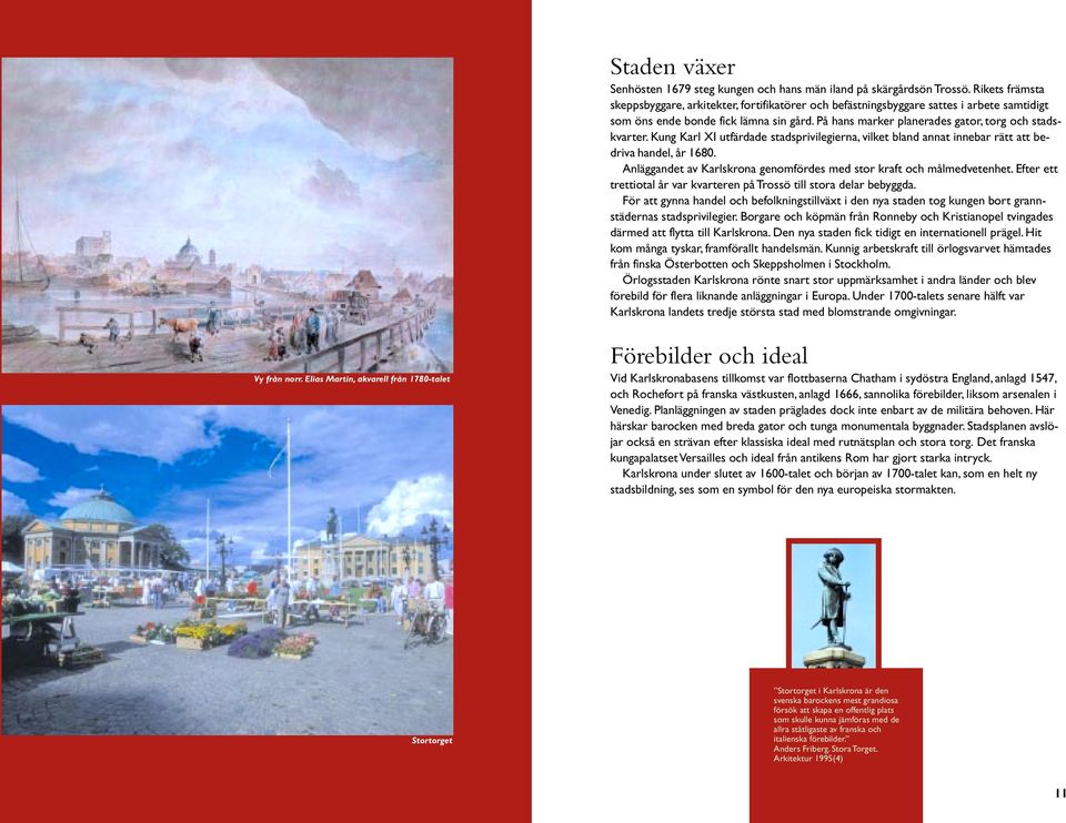 På hans marker planerades gator, torg och stadskvarter. Kung Karl XI utfärdade stadsprivilegierna, vilket bland annat innebar rätt att bedriva handel, år 1680.