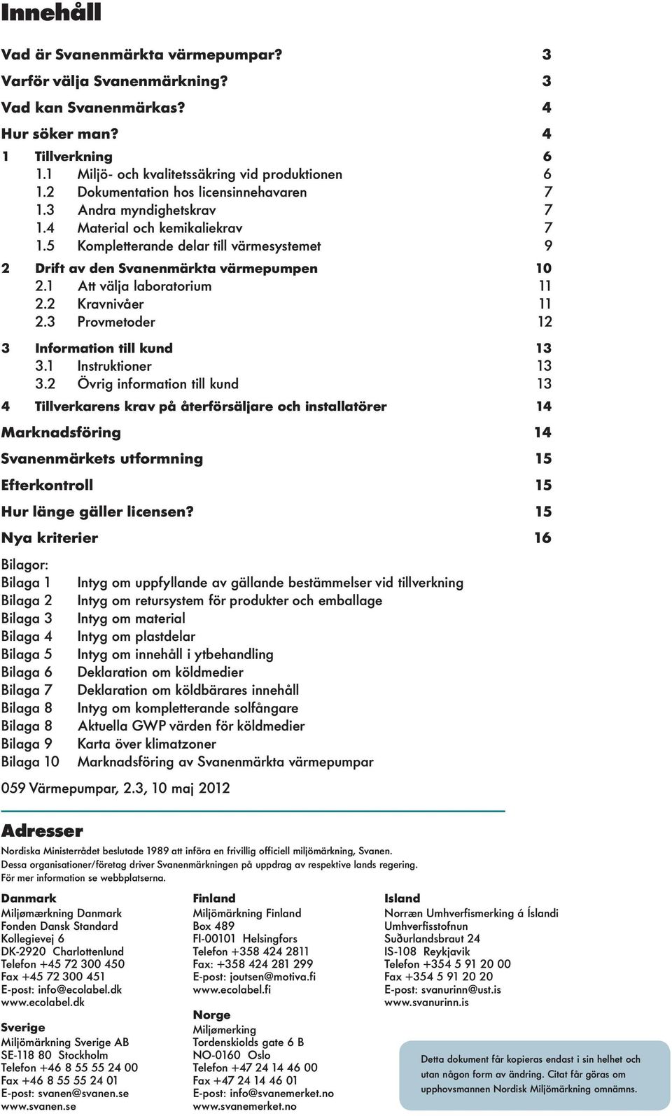 1 Att välja laboratorium 11 2.2 Kravnivåer 11 2.3 Provmetoder 12 3 Information till kund 13 3.1 Instruktioner 13 3.