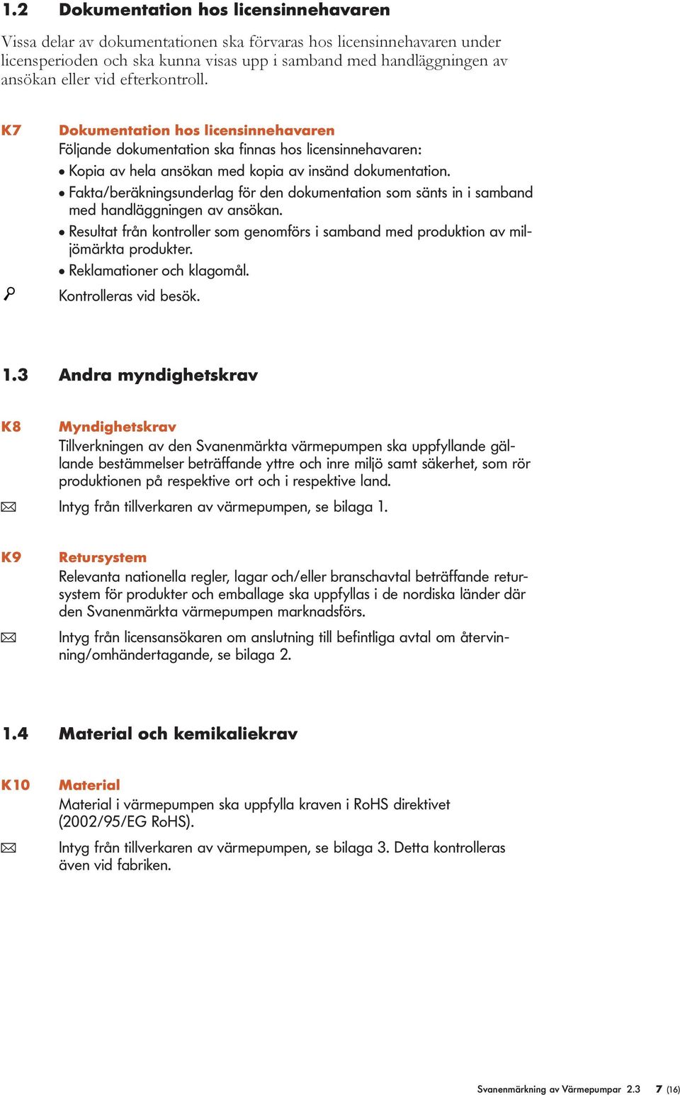 l Fakta/beräkningsunderlag för den dokumentation som sänts in i samband med handläggningen av ansökan. l Resultat från kontroller som genomförs i samband med produktion av miljömärkta produkter.
