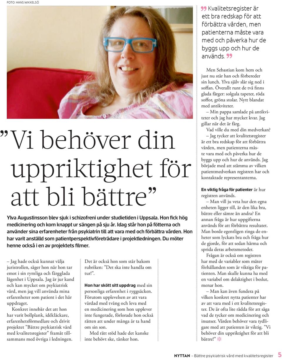 Bemötande är en oerhört viktig fråga, men där kan registren inte ge oss så mycket data. Därför har vi fokuserat på att förbättra psykospatienternas BMI.