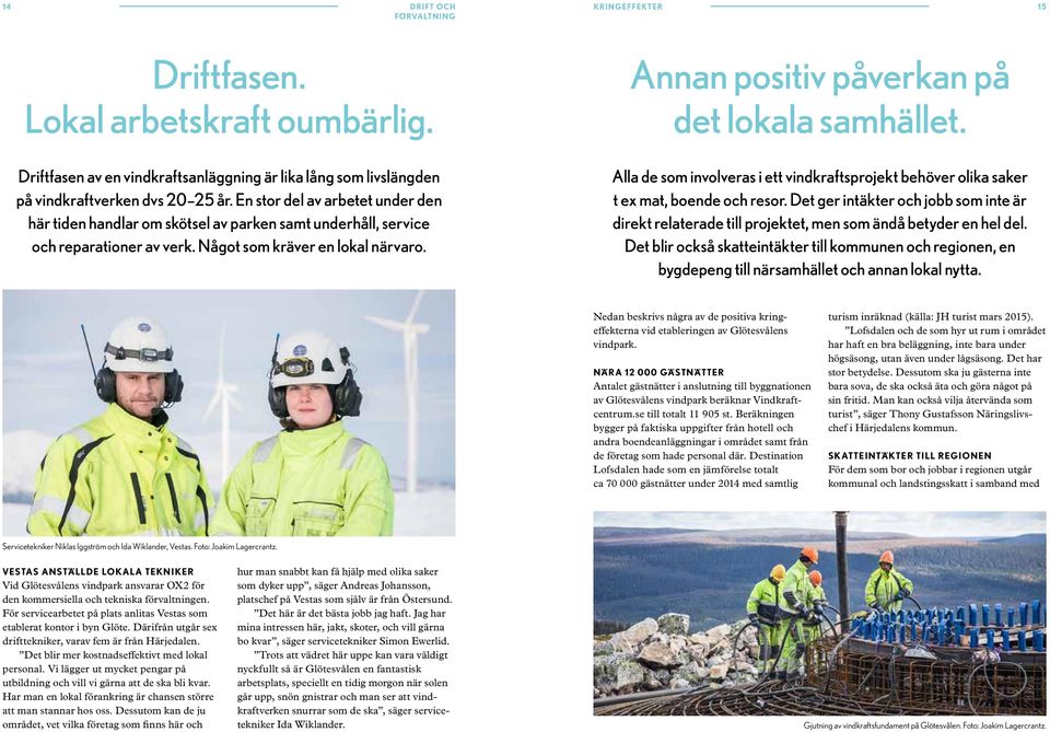 Annan positiv påverkan på det lokala samhället. Alla de som involveras i ett vindkraftsprojekt behöver olika saker t ex mat, boende och resor.