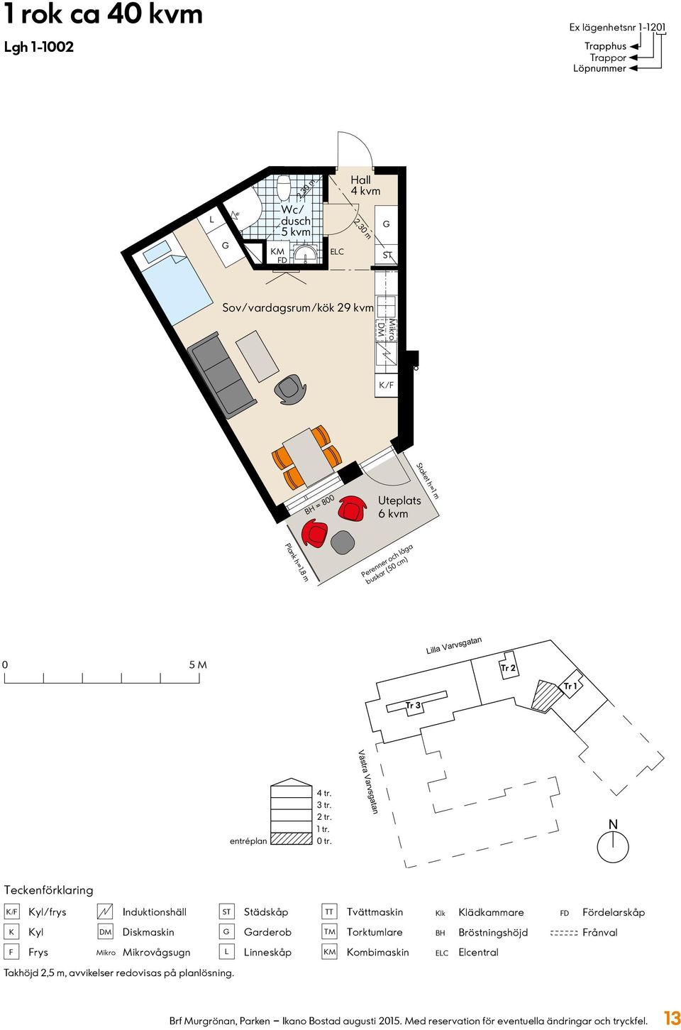 vågsugn VS lk Skåp för rörkopplingar lädkammare Uteplats 6 kvm Plank h=1,8 m Perenner och låga buskar (50 cm) 0 5 M illa Varvsgatan illa Varvsgatan yl/frys