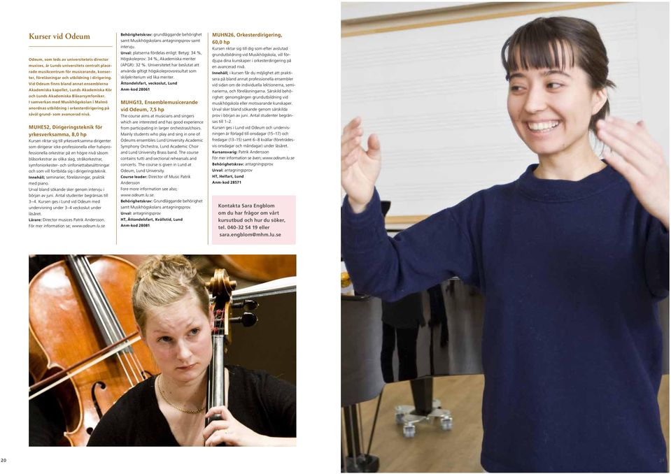 I samverkan med Musikhögskolan i Malmö anordnas utbildning i orkesterdirigering på såväl grund- som avancerad nivå.