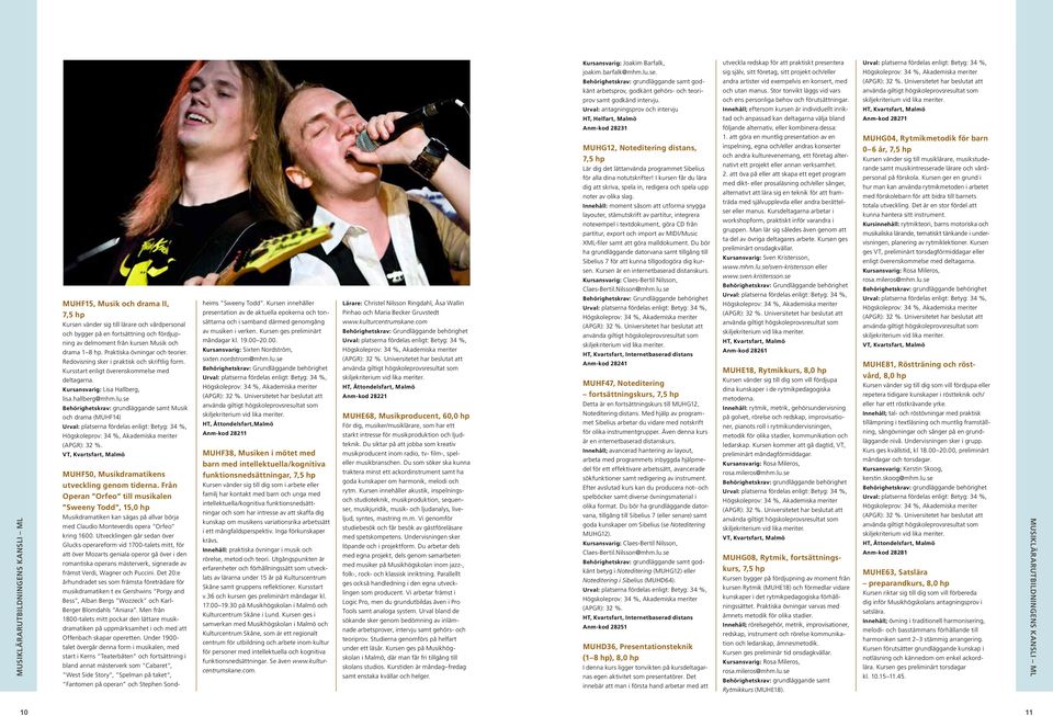 sig själv, sitt företag, sitt projekt och/eller Behörighetskrav: grundläggande samt god- andra artister vid exempelvis en konsert, med känt arbetsprov, godkänt gehörs- och teori- och utan manus.