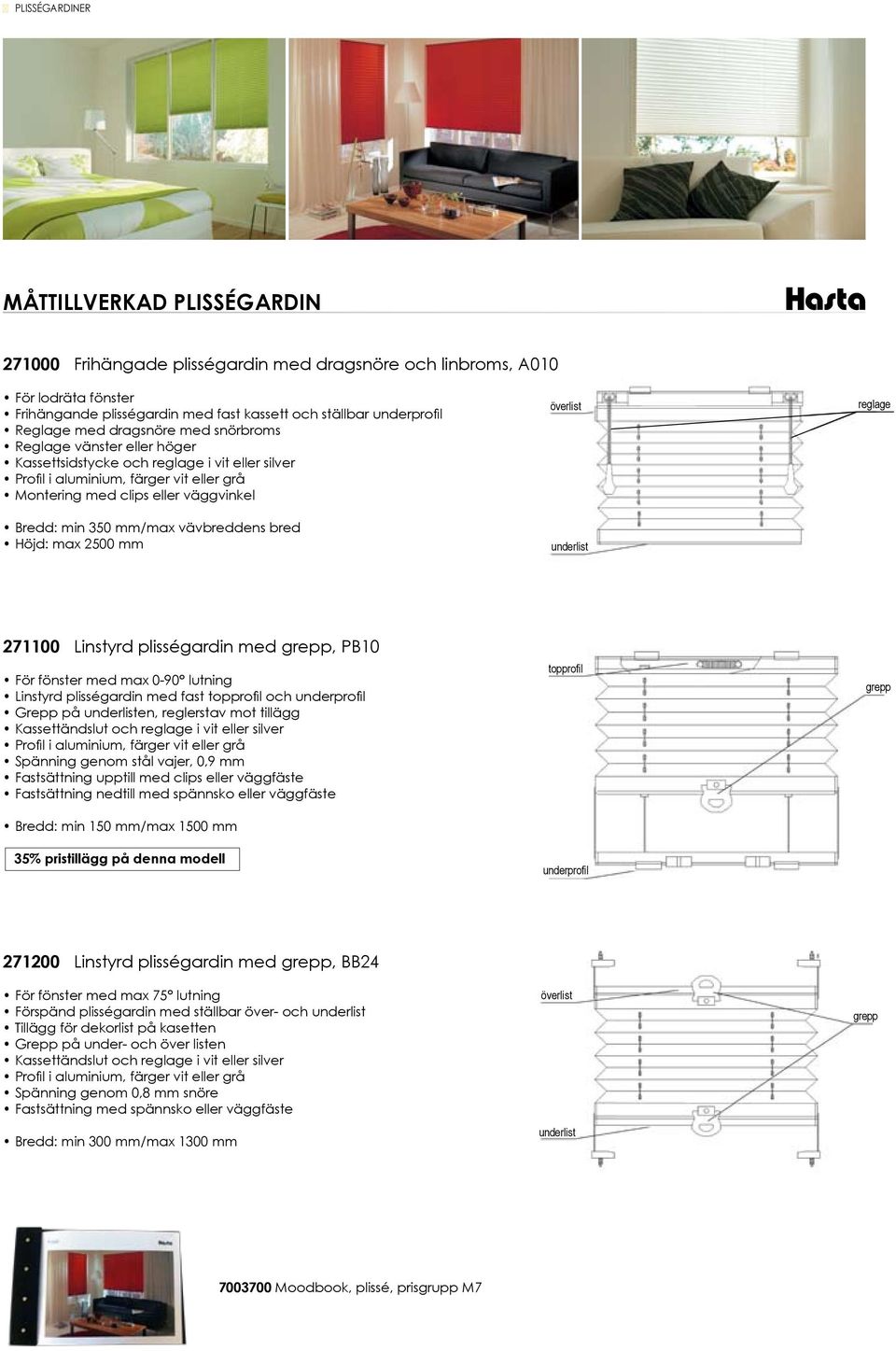 väggvinkel Bredd: min 350 mm/max vävbreddens bred Höjd: max 2500 mm överlist underlist reglage 271100 Linstyrd plisségardin med grepp, PB10 För fönster med max 0-90 lutning Linstyrd plisségardin med