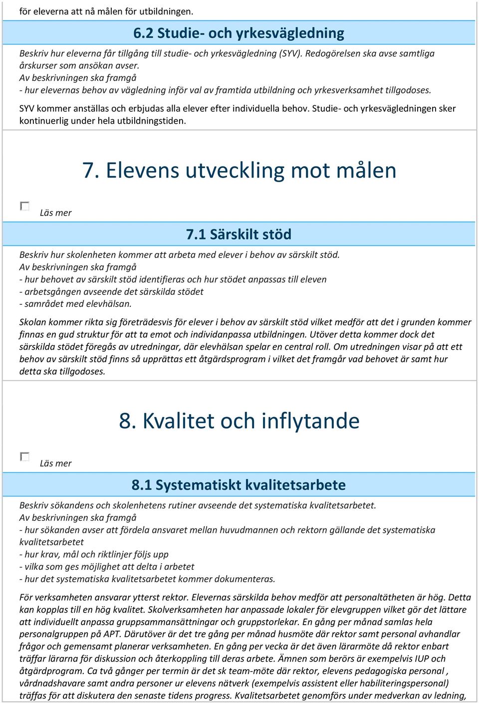 SYV kommer anställas och erbjudas alla elever efter individuella behov. Studie- och yrkesvägledningen sker kontinuerlig under hela utbildningstiden. 7. Elevens utveckling mot målen 7.