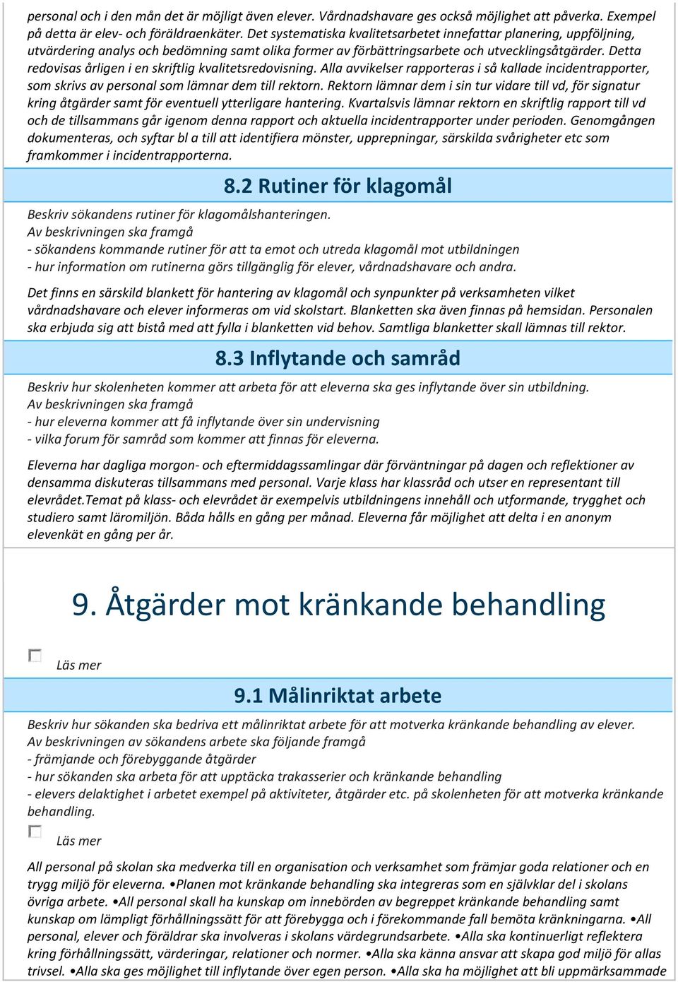 Detta redovisas årligen i en skriftlig kvalitetsredovisning. Alla avvikelser rapporteras i så kallade incidentrapporter, som skrivs av personal som lämnar dem till rektorn.