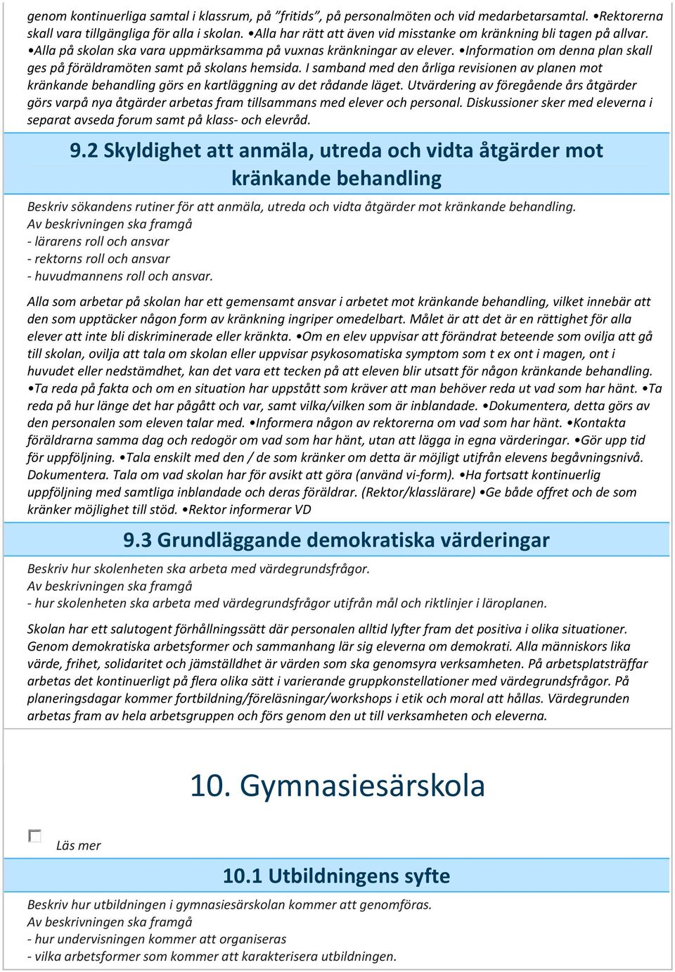 Information om denna plan skall ges på föräldramöten samt på skolans hemsida. I samband med den årliga revisionen av planen mot kränkande behandling görs en kartläggning av det rådande läget.