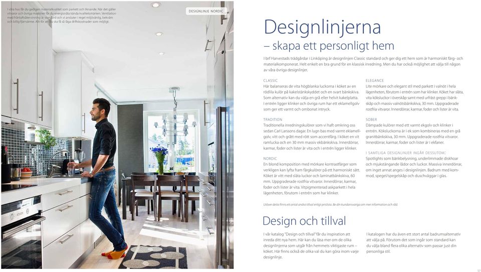 designlinje nordic Designlinjerna skapa ett personligt hem I brf Harvestads trädgårdar i Linköping är designlinjen Classic standard och ger dig ett hem som är harmoniskt färg- och materialkomponerat.